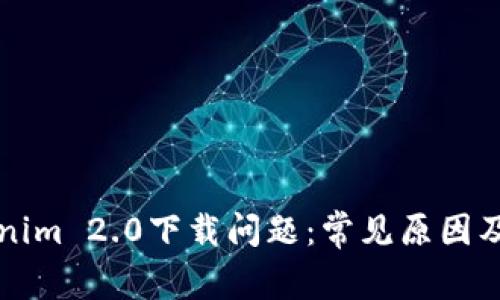 解决Tokenim 2.0下载问题：常见原因及解决方案