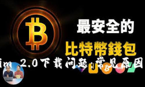 解决Tokenim 2.0下载问题：常见原因及解决方案