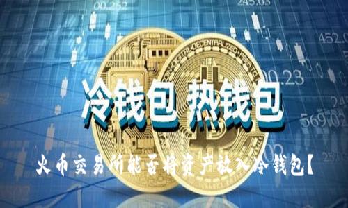 火币交易所能否将资产放入冷钱包？