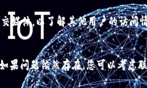 关于“Tokenim”无法打开的情况，可能原因有很多。以下是一些常见的问题及解决方法：

### 一、服务器故障
有时候，网站无法打开的原因可能是由于其服务器出现故障。针对这种情况，您可以尝试稍后再访问网站，或者访问相关论坛或社交媒体查看其他用户是否也遇到相同的问题。

### 二、网络问题
网络连接不稳定或故障也会导致网站无法访问。您可以尝试以下步骤：
1. 检查您的网络连接，确保设备已连接到互联网。
2. 尝试使用不同的设备或网络访问网站。
3. 清除浏览器缓存和Cookies，有时这能解决加载问题。

### 三、防火墙或安全软件
一些防火墙或安全软件可能会错误地将某些网站识别为不安全，从而阻止访问。您可以检查安全软件的设置，看看是否将Tokenim列入了黑名单。

### 四、网站维护或更新
如果Tokenim正进行系统维护或升级，可能会导致暂时无法访问。通常网站会提前通知用户，您可以查看Tokenim的社交媒体或者相关公告获取更多信息。

### 五、地区限制
某些网站可能对特定地区的用户进行限制。如果您身处于这些地区，可能会导致您无法访问。使用VPN可能会帮助您绕过地区限制。

### 六、浏览器问题
有时，特定浏览器可能出现兼容性问题，导致网站无法正常打开。您可以尝试更换浏览器，比如从Chrome切换到Firefox或Safari。

### 七、DNS问题
DNS问题也可能导致某些网站无法访问。您可以尝试更改您的DNS设置，例如将其更改为Google Public DNS（8.8.8.8和8.8.4.4）。

### 确认其他用户的情况
在尝试各种解决方案后，如果问题仍然存在，建议您查看Reddit、Twitter等社交媒体，以了解其他用户的访问情况。如果问题普遍存在，表明可能是网站本身的故障，而非您设备的设置问题。

### 收尾
无论是哪种原因导致Tokenim打不开，希望以上这些信息能帮助您解决问题。如果问题依然存在，您可以考虑联系Tokenim的客服，获取更具体的帮助。