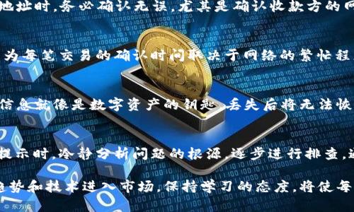 冷钱包转币显示权限不足的解决方案与解析

冷钱包, 权限不足, 转币/guanjianci

什么是冷钱包？
冷钱包是一种加密货币存储方式，它使用户可以将自己的数字资产离线保存，从而提高安全性。不同于热钱包（连接互联网的电子钱包），冷钱包不易受到黑客攻击，因此成为大多数加密货币持有者的首选。此外，冷钱包通常采用的是硬件设备，比如 Trezor 或 Ledger 等，这些设备可以很好地保护用户的私钥，确保资产的安全。

为什么会出现“权限不足”的提示？
当用户尝试从冷钱包转移资金时，若出现“权限不足”的提示，通常意味着当前操作未被有效授权。这种情况可能源于多种原因。例如，硬件钱包未正确连接、用户在尝试执行操作时未经过身份验证，或者钱包本身的设置存在问题。

排查权限不足的步骤
为了解决“权限不足”的问题，用户可以采取以下几个步骤：首先，确保冷钱包设备与电脑或手机的连接正常。可能是由于 USB 线缆的问题导致设备未能正确识别。其次，检查硬件钱包的电量，一些冷钱包在低电量状态下会自动限制某些功能。

此外，许多冷钱包要求用户在执行转账时输入 PIN 码或通过指纹等生物识别方式进行身份验证。因此，务必确保输入的 PIN 码是否正确。若连续输错，设备可能会暂时锁定。

冷钱包的常见设置与常见问题
除了连接和验证的问题之外，冷钱包的设置也可能导致某些功能被限制。部分用户在购买后未进行更新，仍在使用旧版固件。使用旧版固件不仅可能导致安全隐患，还可能导致功能的缺失。因此，确保定期更新钱包固件是维护冷钱包的重要步骤。

同时，很多冷钱包允许用户进行细致的权限设置，这也可能是导致权限不足的原因。例如，用户可能意外地更改了转账权限。在这种情况下，建议查阅钱包的使用手册进行恢复。

如何进行转账？
在确认权限设置正确后，用户可以开始进行转账。每一种冷钱包的操作界面有所不同，用户在执行转账时应该参照相应的操作指南。输入接收地址时，务必确认无误，尤其是确认收款方的网络类型与币种一致。此外，确保转账金额填写无误，并注意交易费用，以免因资金不足而被拒绝。

转账成功后的步骤
转账完成后，用户可以通过区块浏览器查询交易状态，确认资金是否成功转入指定地址。若交易状态长期显示“未确认”，可能需要耐心等待，因为每笔交易的确认时间取决于网络的繁忙程度。

如何保护冷钱包的安全性？
冷钱包的安全性不仅仅在于它的存储方式，还包括用户本身的操作习惯。定期备份钱包信息是十分必要的，用户应保存好助记词和私钥，这些信息就像是数字资产的钥匙，丢失后将无法恢复。另外，确保设备的安全，不要在公共环境中使用，也不要轻易将其借给他人，这是避免资金损失的重要措施。

总结
冷钱包确实是保护数字资产的重要工具，但在使用过程中，用户仍需细致入微地操作，确保各项权限和设置都能正常运转。面对“权限不足”的提示时，冷静分析问题的根源，逐步进行排查，通常能够找到解决方案。通过本文的介绍，用户应该能够更加全面地理解冷钱包操作及其相关问题，确保顺利转账并安全管理个人数字资产。

对于希望深入了解加密货币投资的用户，阅读相关的区块链和钱包管理知识也是十分必要的。随着数字货币的日渐普及，未来会有更多的新趋势和技术进入市场，保持学习的态度，将使每一位投资者受益匪浅。