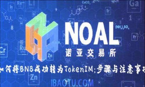 如何将BNB成功转为TokenIM：步骤与注意事项