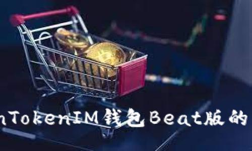 txt
深入探讨：TokenTokenIM钱包Beat版的特点与价值分析