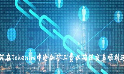 如何在Tokenim中追加矿工费以确保交易顺利进行