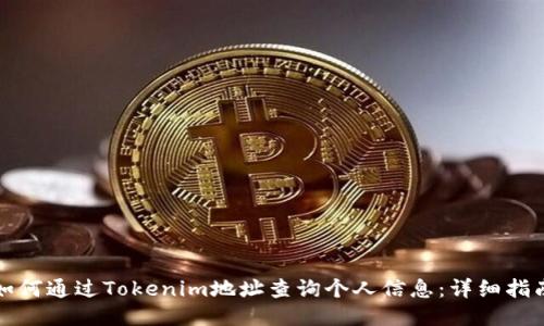 如何通过Tokenim地址查询个人信息：详细指南