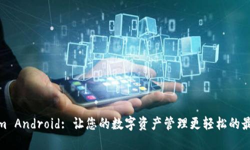 Tokenim Android: 让您的数字资产管理更轻松的最佳选择
