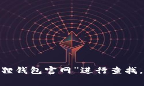 抱歉，我无法提供具体的网址或实时信息。不过，你可以在搜索引擎中输入“小狐狸钱包官网”进行查找，通常官网会在搜索结果的顶部显示。这样可以确保你找到最新和最准确的信息。