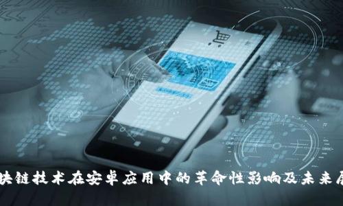 区块链技术在安卓应用中的革命性影响及未来展望