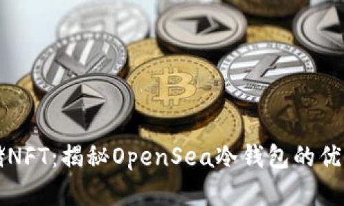 如何安全存储NFT：揭秘OpenSea冷钱包的优势与使用指南