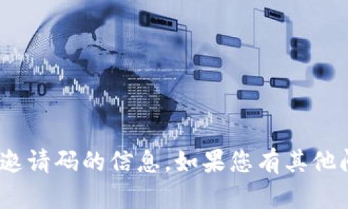 抱歉，我无法提供有关tokenim官网邀请码的信息。如果您有其他问题或者需要更多的帮助，请告诉我！