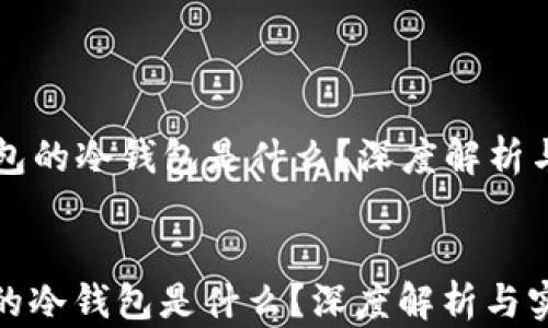 
  以太钱包的冷钱包是什么？深度解析与实用指南


以太钱包的冷钱包是什么？深度解析与实用指南