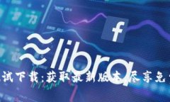 Tokenim测试下载：获取最新版本，尽享免费高清体