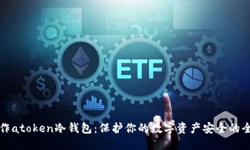 如何制作atoken冷钱包：保护你的数字资产安全的全面指南