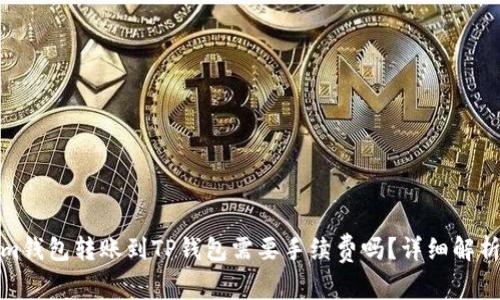 Tokenim钱包转账到TP钱包需要手续费吗？详细解析及比较
