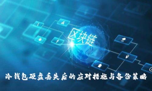 冷钱包硬盘丢失后的应对措施与备份策略