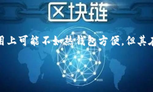 电子冷钱包（Cold Wallet）是指一种用于加密货币存储的安全工具，相较于热钱包（Hot Wallet），冷钱包是完全离线的，其主要功能在于保护用户的加密资产，避免因网络漏洞或黑客攻击而导致的资金损失。

什么是电子冷钱包

电子冷钱包是存储加密货币的物理设备或离线软件，其允许用户将数字资产保存在没有互联网连接的状态下。由于这种方式更加安全，因此，电子冷钱包被广泛使用于大规模投资者和加密货币交易所，以降低风险。与热钱包不同，热钱包是直接连接到网络的，在便捷性上有优势，但安全性相对较低。

冷钱包的类型

电子冷钱包主要分为硬件钱包和纸钱包两种形式。硬件钱包通常为一种专用设备，搭载专业芯片，能保护私钥不过度暴露；而纸钱包则是将私钥和公钥打印在纸上，用户在使用时只需要将其输入相应的软体即可。

电子冷钱包的工作原理

电子冷钱包通过生成密钥对来保存和管理加密货币。这些密钥包括公钥和私钥，其中公钥类似于银行账户号码，用于接收资金，而私钥可以视为密码，用于签署交易并证明对存储资产的所有权。由于冷钱包无需互联网连接，私钥不会受到网络威胁的影响。

电子冷钱包的优势

电子冷钱包的最大优势在于安全性。由于其离线状态，黑客无法通过网络攻击获取用户的私钥。此外，硬件钱包通常具备额外的安全措施，如密码保护和多重身份验证，确保用户的资产安全。

另一个显著的优点是用户对自己资产的完全控制权。与交易所不同，用户将资产存储在自己的冷钱包内，避免了由于交易所可能发生的破产、黑客攻击，或者其他安全隐患造成的投资损失。

如何使用电子冷钱包

使用电子冷钱包的过程相对简单。首先，用户需要选择适合自己的冷钱包类型。有些知名的硬件钱包品牌如Ledger和Trezor都提供了良好的用户体验和安全性。选择好后，用户可以通过厂家提供的指南进行设置。

在设置过程中，用户会被要求创建一个安全密码并记录助记词，这个助记词是恢复钱包的重要信息，丢失后可能会导致无法找回存储的资产。完成设置后，用户就可以将加密货币存入冷钱包。只需在交易所处生成收款地址，通过扫描QR码或手动输入即可完成转入。

电子冷钱包的局限性

尽管电子冷钱包具有诸多优点，但也并非没有缺点。冷钱包相对热钱包，在日常交易中可能显得不够方便。例如，用户需要将钱包连接到电脑或移动设备上，才能进行交易，这一过程在紧急情况下可能不够及时。

此外，硬件钱包在价格上也可能较为昂贵，且不同品牌、型号在功能和安全性上存在差异。用户在选择产品时需要仔细对比，以确保选中最适合自己的。

总结

电子冷钱包是加密货币安全存储的重要工具，其通过离线技术有效降低了网络攻击的风险，使得用户能够更安心地保管他们的数字资产。尽管使用上可能不如热钱包方便，但其在安全性和控制权方面的优越性使其成为广大投资者的首选。希望每位加密货币持有者都能选择适合自己的冷钱包，以便更好地保护自己的投资。

电子冷钱包,冷钱包,加密货币安全/guanjianci