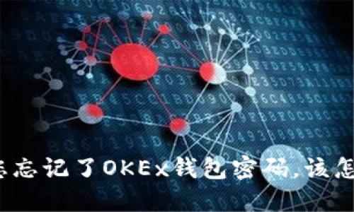 如果您忘记了OKEx钱包密码，该怎么办？