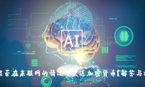 冷钱包能否在未联网的情况下发送加密货币？解答与操作指南