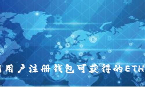 以太坊新用户注册钱包可获得的ETH奖励详解