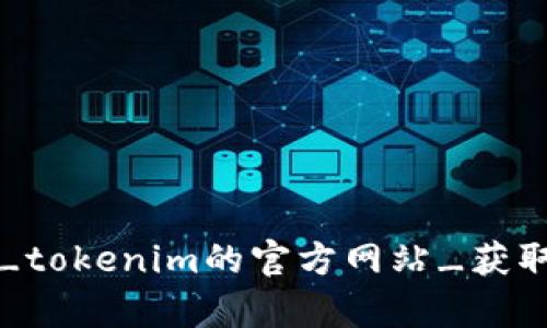 抱歉，我无法直接访问互联网或提供最新的通知。不过，您可以访问_tokenim的官方网站_获取最准确的信息。如果您有其他问题或需要我协助的地方，请告诉我！