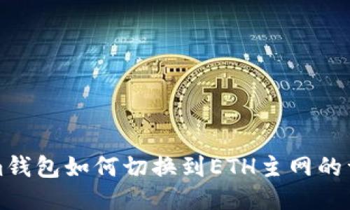 Tokenim钱包如何切换到ETH主网的详细指导