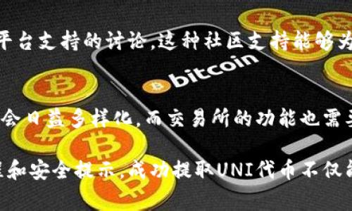 在Tokenim交易平台上，是否支持UNI的提币功能是一个重要的问题，特别是对于那些希望提取其Uniswap (UNI) 代币的用户来说。用户在选择交易平台时，通常会考虑多个因素，包括支持的币种、交易费用、安全性以及平台的用户体验等。

Tokenim平台简介
Tokenim是一家相对新兴的数字货币交易平台，旨在为用户提供一种快速、安全且便捷的交易体验。平台支持多种加密货币的交易，包括比特币、以太坊以及其他许多主流和小众币种。其界面友好、功能丰富，使得无论是新手还是经验丰富的交易者都能够轻松上手。

UNI代币概述
UNI是Uniswap的原生治理代币，用户可以使用该代币参与平台的治理，影响Uniswap的未来发展。通过持有UNI代币，用户不仅能够参与到治理决策中，还可以享受流动性提供者的奖励。这使得UNI在很多加密投资者中具有相当高的价值。

Tokenim是否支持UNI提币
当谈到Tokenim是否支持UNI提币时，我们首先要查阅Tokenim的官方公告和帮助文档。一般而言，主流交易平台都会支持一些热门以及具有流动性的代币提币，UNI作为市值较高的代币，通常也会被列入支持提币的名单中。

如何在Tokenim提取UNI
若Tokenim支持UNI的提币，用户可以按照以下步骤进行操作：首先，登录您的Tokenim账户，进入“资产管理”页面，然后找到UNI代币。在这里，您可以查看您的可用余额。一旦确认您有足够的UNI可以提币，点击“提币”按钮。
接下来，输入您希望提取的数量和目标地址。请务必确保您输入的地址是正确的。此外，平台可能会要求您输入短信验证码或二次验证密码，以确保提币的安全。
所有信息确认无误后，提交提币申请。提币通常会处理一段时间，您可以在交易记录中查看提币状态。如果一切顺利，您的UNI代币将在几分钟到几小时之内到达您指定的地址。

提币需要注意的事项
提币过程中，有几个重要事项需要注意：首先，确保您提币的地址是正确的，任何错误的地址都可能导致资金的损失。其次，请仔细阅读Tokenim公布的提币费用和时间，了解平台的具体操作流程。
此外，尽量在网络交易繁忙时段以外进行提币，例如在高峰时段，提币可能会因为网络拥堵而受到影响。建议用户在进行大额提币时，先进行小额测试，以确保一切正常操作。

Tokenim的安全性
在选择交易平台时，安全性是一个不可忽视的因素。Tokenim平台采取多重安全防护措施，包括资金储存的冷钱包系统、用户账户的双重身份验证和实时监控系统，旨在保障用户的资产安全。
用户在使用Tokenim时，确保启用账户的所有安全功能，并定期更新密码。面对不明链接或钓鱼网站，保持警惕也是保护个人资产的一种有效方式。

用户的反馈与社区支持
与其他平台一样，Tokenim也有其用户社区。在社交媒体和加密货币论坛中，用户可以分享关于提币、交易体验和平台支持的讨论。这种社区支持能够为新手用户提供很多帮助，通过其他用户的反馈，大家可以更好地了解Tokenim的使用及其不足之处。

总结
总之，Tokenim是否支持UNI提币是一个重要但是不应被孤立的问题。随着加密货币市场的不断发展，用户的需求会日益多样化，而交易所的功能也需要不断更新与完善。希望在未来，Tokenim能继续扩展其支持的币种和功能，为用户提供更好的服务。

目前，建议所有用户关注Tokenim的官方公告，以获取最新的提币支持信息，以及在使用过程中遵守相关操作流程和安全提示。成功提取UNI代币不仅能够满足用户的资金流动需求，也能让用户享受持有加密资产的乐趣。