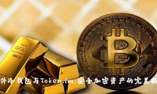 硬件冷钱包与Token.im：安全加密资产的完美搭档