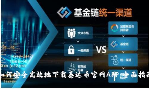 如何安全高效地下载泰达币官网APP：全面指南