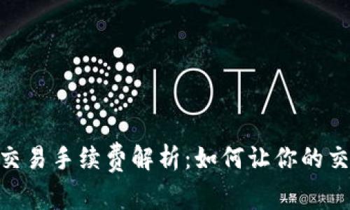 Tokenim交易手续费解析：如何让你的交易更划算