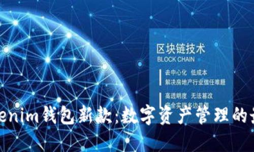 探索Tokenim钱包新款：数字资产管理的最佳选择