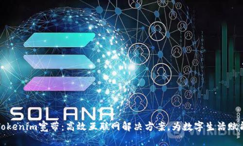 Tokenim宽带：高效互联网解决方案，为数字生活赋能