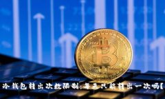 冷钱包转出次数限制：每天只能转出一次吗？