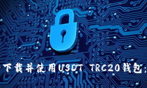 如何安全下载并使用USDT TRC20钱包：详细指南