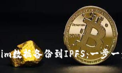如何将Tokenim数据备份到IPFS：一步一步的全面指南