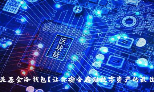什么是基金冷钱包？让你安全存储数字资产的最佳选择