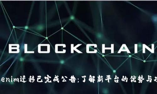 Tokenim迁移已完成公告：了解新平台的优势与功能