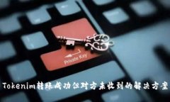 Tokenim转账成功但对方未收到的解决方案