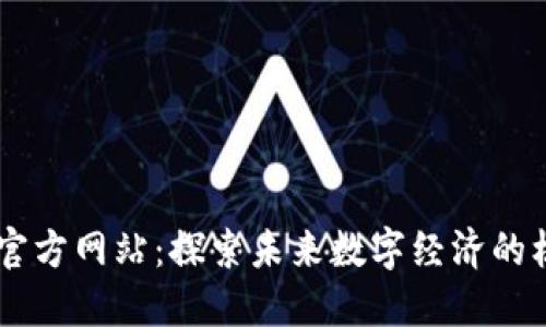 区块链官方网站：探索未来数字经济的核心平台
