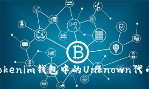 如何处理Tokenim钱包中的Unknown代币：全面指南