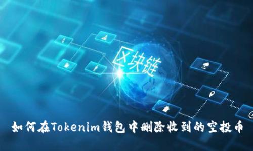如何在Tokenim钱包中删除收到的空投币