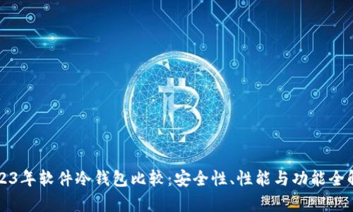 2023年软件冷钱包比较：安全性、性能与功能全解析