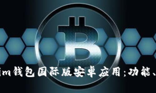 全面解析Tokenim钱包国际版安卓应用：功能、优势与用户指南