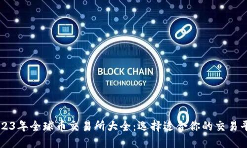 2023年全球币交易所大全：选择适合你的交易平台