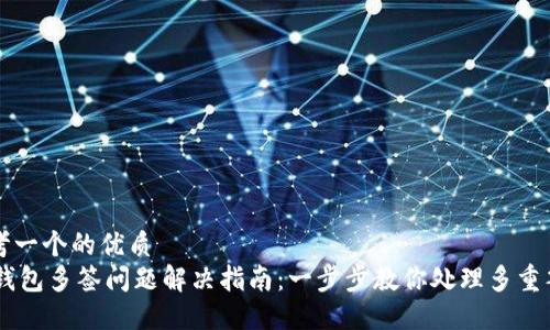 思考一个的优质
IM钱包多签问题解决指南：一步步教你处理多重签名