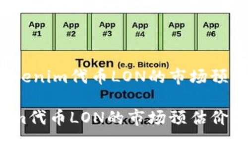 关于Tokenim代币LON的市场预估价

Tokenim代币LON的市场预估价是什么？