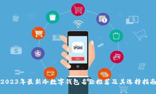 2023年最新冷数字钱包名称推荐及其选择指南