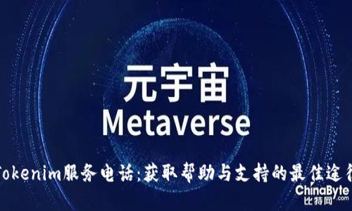 Tokenim服务电话：获取帮助与支持的最佳途径