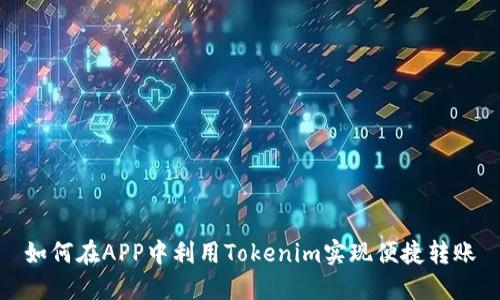 如何在APP中利用Tokenim实现便捷转账
