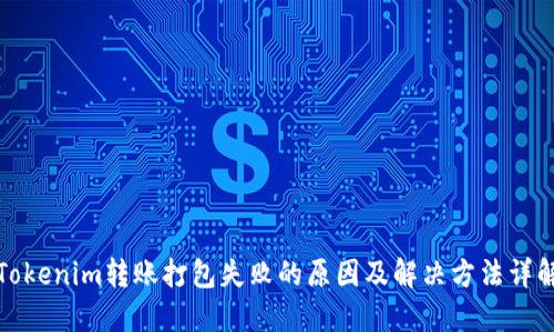Tokenim转账打包失败的原因及解决方法详解