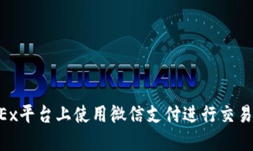 如何在OKEx平台上使用微信支付进行交易：详细指南